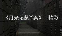 《月光花谋杀案》	：精彩的	、古典的推理剧
