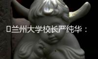 ​兰州大学校长严纯华
：已基本扭转 “孔雀东南飞”的窘态丨大学校长说