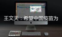 王文天：希望中国疫苗为柬埔寨抗击疫情构筑健康“防火墙”