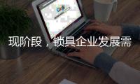 现阶段，锁具企业发展需与时俱进才不被淘汰