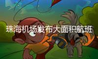 珠海机场发布大面积航班延误蓝色预警
！