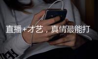 直播+才艺，真情最能打动人心