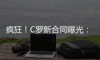 疯狂！C罗新合同曝光：日薪480万元 2年入账50亿元 体坛史上最贵
