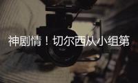 神剧情！切尔西从小组第二，到晋级世俱杯决赛，输球成就完美半区