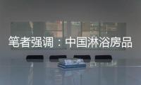 笔者强调：中国淋浴房品牌企业要强化品牌意识