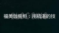 福美珈橱柜�：用精湛的技术+五星的服务 成为行业新标杆