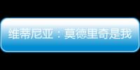 维蒂尼亚：莫德里奇是我学习的榜样之一
，与他同场竞技是我的荣幸
