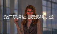 受广东清远地震影响，途经该地区部分列车晚点