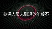 参保人员未到退休年龄不幸去世	�，养老金怎么办？
