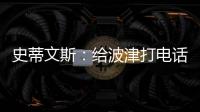 史蒂文斯
：给波津打电话时他睡着了 不过提前告诉了他可能被交易