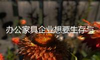 办公家具企业想要生存与发展 需从两方面着手