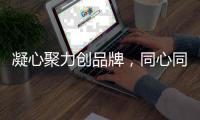 凝心聚力创品牌，同心同德谋现代
