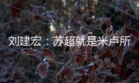 刘建宏：苏超就是米卢所说的快乐足球；希望苏州队能一直不败