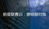 前曼联青训
：滕哈赫对我缺乏尊重，所以我决定离开