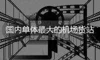 国内单体最大的机场货站投运！珠海航空物流按下“加速键”