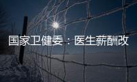 国家卫健委：医生薪酬改革加速，绩效为王的日子结束了	！