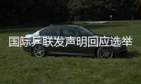 国际乒联发声明回应选举争议
：将查明相关责任方