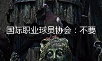 国际职业球员协会�：不要与中国俱乐部签约