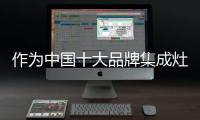 作为中国十大品牌集成灶，创新谋出路是必须的