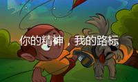 你的精神�，我的路标