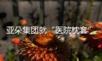 亚朵集团就“医院枕套”事件道歉
！涉事门店停业整改