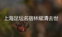 上海足坛名宿林耀清去世享年95岁	
，徐根宝撰文悼念启蒙恩师：三年师徒一生情
