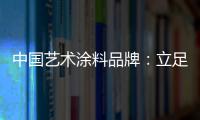 中国艺术涂料品牌：立足国内 着眼国际