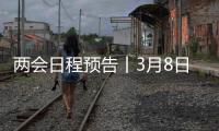 两会日程预告丨3月8日：全国人代会举行第二次全体会议 听取全国人大常委会工作报告和“两高”工作报告