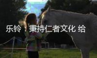 乐铃：秉持仁者文化 给消费者更多惊喜与感动
