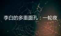 李白的多重面孔：一轮夜空悬，千片秋江月
