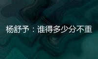 杨舒予�：谁得多少分不重要

�，我们要把球打得合理