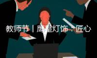 教师节丨鹰皇灯饰
：匠心致传承 绿色造光影!