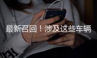 最新召回	！涉及这些车辆