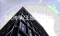 文化传承/王旭东
：建活力故宫 讲好中国故事