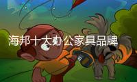 海邦十大办公家具品牌 以品质，赢得世界