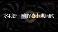 水利部	：确保春节期间南方旱区供水安全