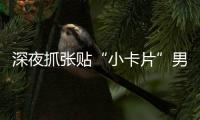 深夜抓张贴“小卡片”男子	，他们被确认为见义勇为人员