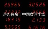 游刃有余！中国女篮半场领先印尼女篮29分 翟若云9分&张子宇7分