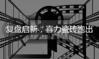 复盘启新，喜力瓷砖跑出新一线品牌加速度