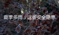 夏季多雨
，这些安全隐患要留意（服务窗·夏季安全指南）