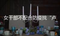 女干部不配合防疫找“卢书记”放行 两人均被处分！