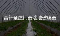 富轩全屋门窗落地玻璃窗	，把美妙的风景放进来