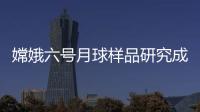 嫦娥六号月球样品研究成果上新，揭示月背玄武岩源区特征