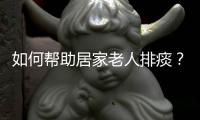 如何帮助居家老人排痰
	
？
