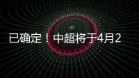 已确定	！中超将于4月20日在苏州广州开赛