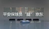 平安保球员“腿” 京东保球迷“票”	，苏超引爆保险“花活”