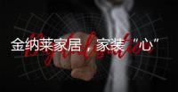 金纳莱家居�，家装“心”选择