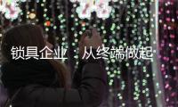 锁具企业	：从终端做起 建立健全的终端服务