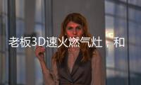 老板3D速火燃气灶
，和华帝燃气灶一起带你玩转“中式厨房”