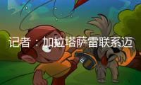 记者
：加拉塔萨雷联系迈尼昂团队	，但球员已拒绝今夏加盟
